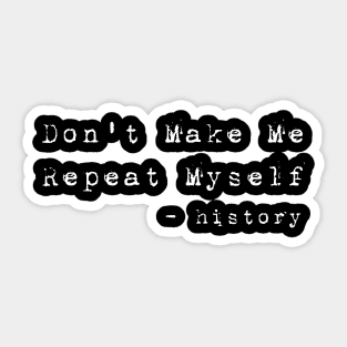 Teacher Don't Make Me Repeat Myself, Funny History Teacher best teacher gifts Sticker